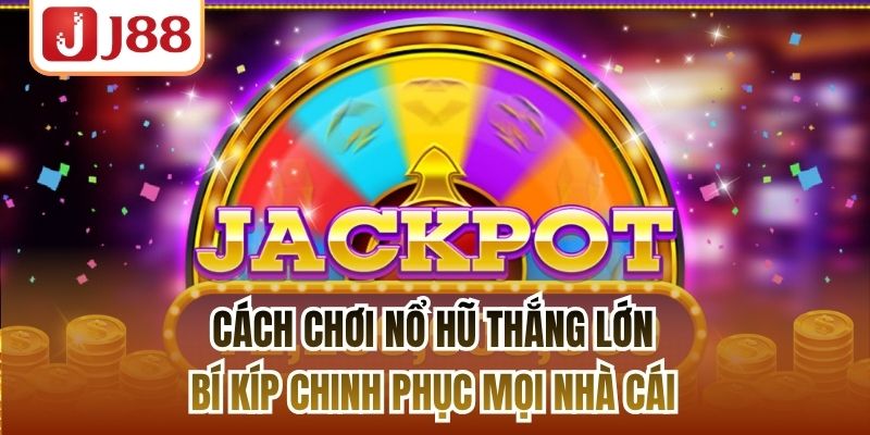 Cách Chơi Nổ Hũ Thắng Lớn - Bí Kíp Chinh Phục Mọi Nhà Cái