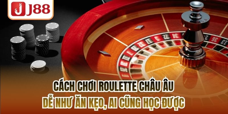 Cách Chơi Roulette Châu Âu Dễ Như Ăn Kẹo, Ai Cũng Học Được