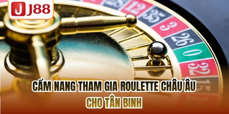 Cẩm nang tham gia Roulette Châu Âu cho tân binh