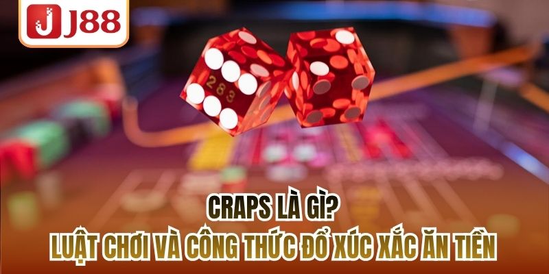 Craps Là Gì? Luật Chơi Và Công Thức Đổ Xúc Xắc Ăn Tiền
