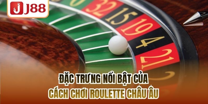 Đặc trưng nổi bật của cách chơi Roulette châu Âu