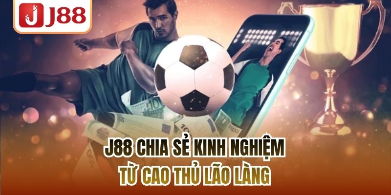 J88 chia sẻ kinh nghiệm từ cao thủ lão làng