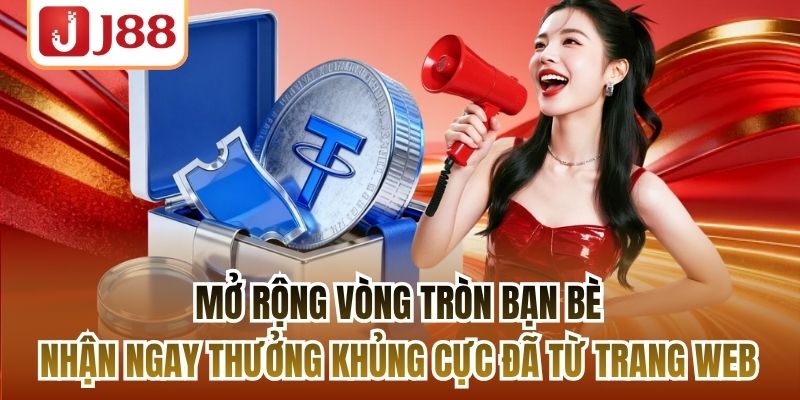 Mở rộng vòng tròn bạn bè, nhận ngay thưởng khủng cực đã từ trang web