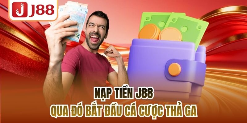 Nạp tiền J88 qua đó bắt đầu cá cược thả ga
