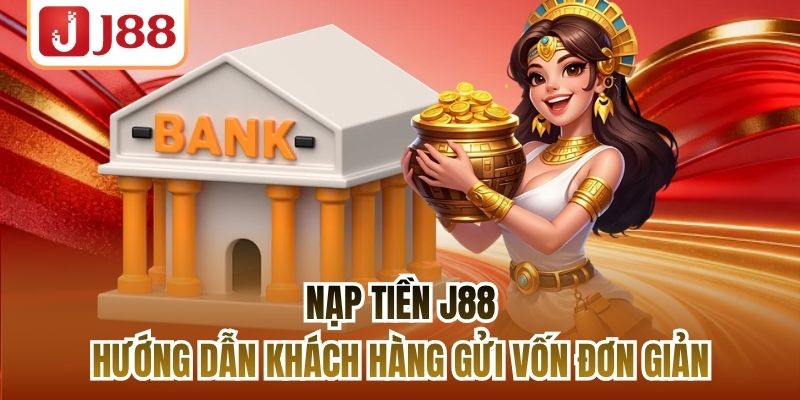 Nạp Tiền J88 | Hướng Dẫn Khách Hàng Gửi Vốn Đơn Giản