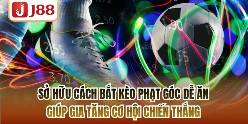 Sở hữu cách bắt kèo phạt góc dễ ăn giúp gia tăng cơ hội chiến thắng
