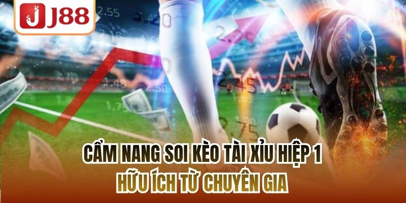 Cẩm Nang Soi Kèo Tài Xỉu Hiệp 1 Hữu Ích Từ Chuyên Gia